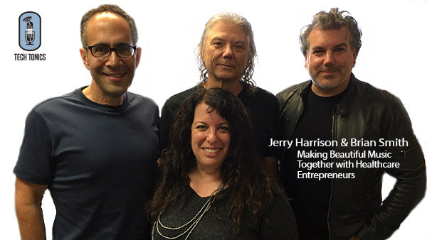 Tech Tonics: Jerry Harrison & Brian Smith – Making Beautiful Music Together with Healthcare Entrepreneurs