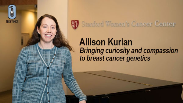 Tech Tonics: Allison Kurian, Bringing Curiosity and Compassion To Breast Cancer Genetics