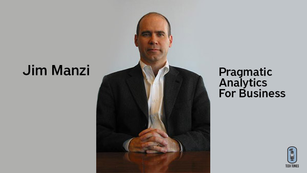 Tech Tonics: Jim Manzi, Pragmatic Analytics For Business
